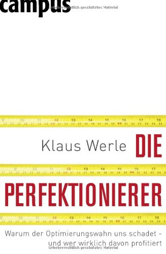 Die Perfektionierer: Warum der Optimierungswahn uns schadet – und wer wirklich davon profitiert