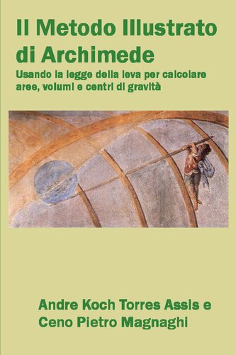 Il Metodo Illustrato di Archimede: Usando la Legge della Leva per Calcolare Aree, Volumi e Centri di Gravità