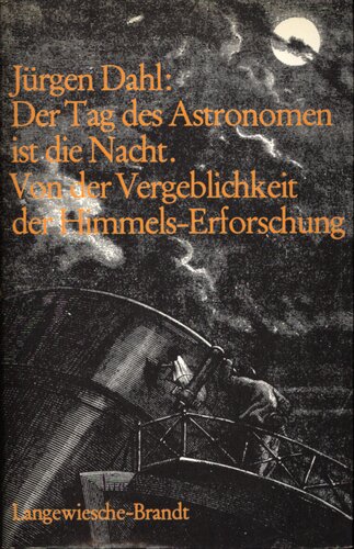 Der Tag des Astronomen ist die Nacht : Von der Vergeblichkeit der Himmels-Erforschung