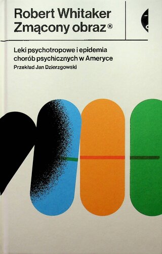 Zmącony obraz. Leki psychotropowe i epidemia chorób psychicznych w Ameryce