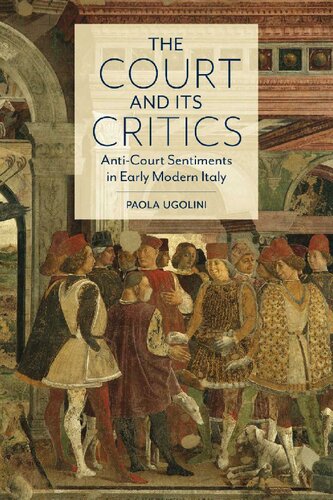 The Court and Its Critics: Anti-Court Sentiments in Early Modern Italy (Toronto Italian Studies)