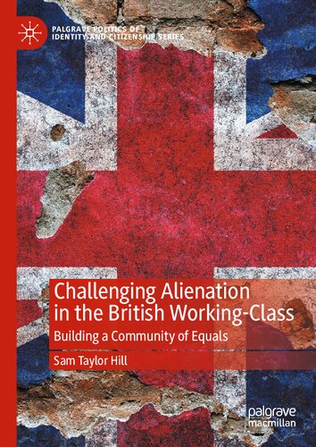 Challenging Alienation in the British Working-Class: Building a Community of Equals (Palgrave Politics of Identity and Citizenship Series)