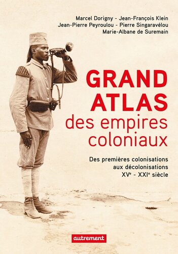 Grand Atlas des Empires coloniaux - Des premières colonisations aux décolonisations XVe-XXIe siècle