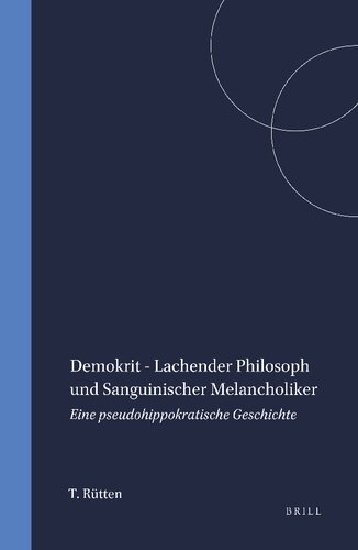 Demokrit - Lachender Philosoph und Sanguinischer Melancholiker: Eine Pseudohippokratische Geschichte (Mnemosyne, Supplements): 118