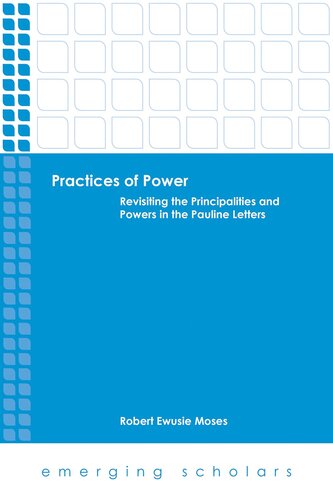 Practices of Power: Revisiting the Principalities and Powers in the Pauline Letters (Emerging Scholars)