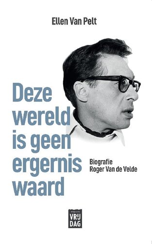 Deze wereld is geen ergernis waard: Biografie Roger Van de Velde