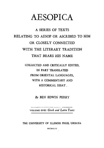 Aesopica: a series of texts to Aesop or ascribed to him or closely connected with the literary tradition that bears his name