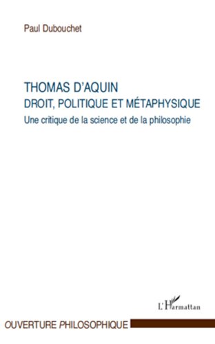 Thomas d'Aquin droit, politique et métaphysique Une critique de la science et de la philosophie (Ouverture Philosophique)