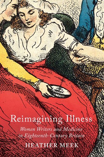 Reimagining Illness Women Writers and Medicine in Eighteenth-Century Britain (McGill-Queen'sAssociated Medical Services Studies in the History of Medicine, Health, and Society)