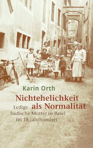Nichtehelichkeit als Normalität: Ledige badische Mütter in Basel im 19. Jahrhundert