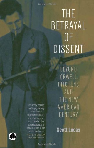 The Betrayal of Dissent: Beyond Orwell, Hitchens and the New American Century