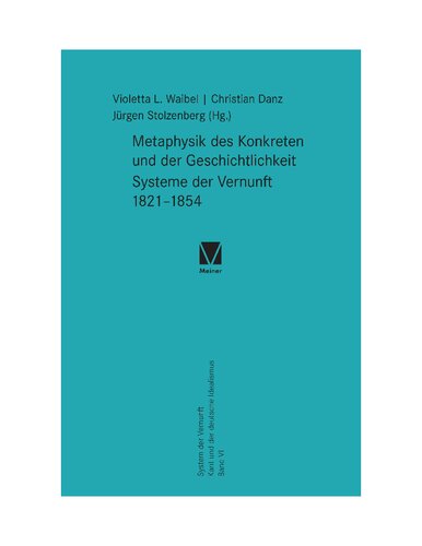 Metaphysik des Konkreten und der Geschichtlichkeit. Systeme der Vernunft 1821–1854: System der Vernunft. Kant und der deutsche Idealismus. Band VI