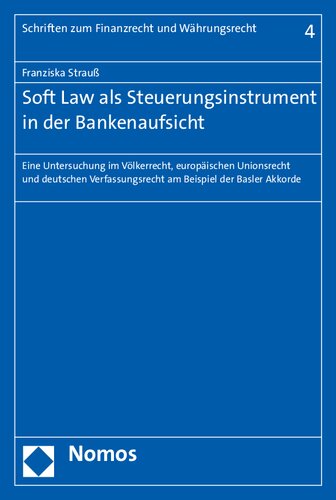 Soft Law als Steuerungsinstrument in der Bankenaufsicht: Eine Untersuchung im Völkerrecht, europäischen Unionsrecht und deutschen Verfassungsrecht am Beispiel der Basler Akkorde