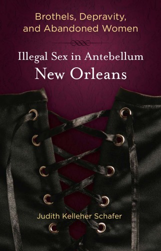 Brothels, Depravity, and Abandoned Women: Illegal Sex in Antebellum New Orleans