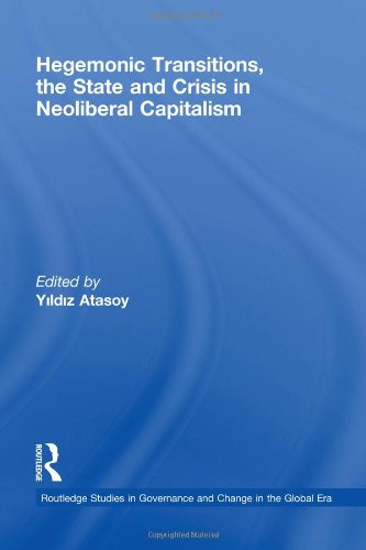 Hegemonic Transitions, the State and Neoliberal Crisis in Capitalism (Routledge Studies in Governance and Change in the Global Era)