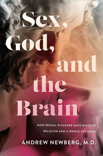 Sex, God, and the Brain: How Sexual Pleasure Gave Birth to Religion and A Whole Lot More