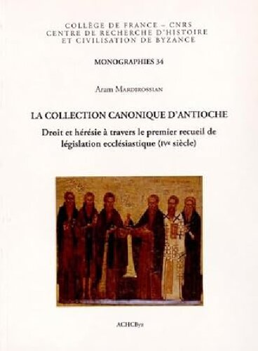 La collection canonique d'Antioche: droit et hérésie à travers le premier recueil de législation ecclésiastique, IVe siècle