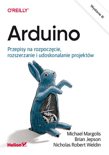 Arduino. Przepisy na rozpoczęcie, rozszerzanie i udoskonalanie projektów. Wydanie III