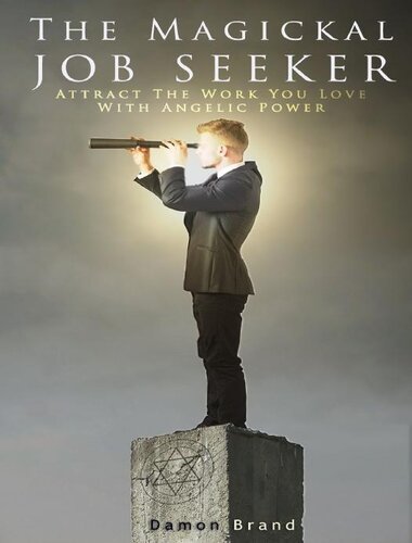 The Magickal Job Seeker: Attract The Work You Love With Angelic Power