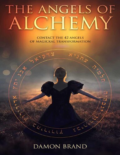 The Angels of Alchemy: Contact the 42 Angels of Magickal Transformation
