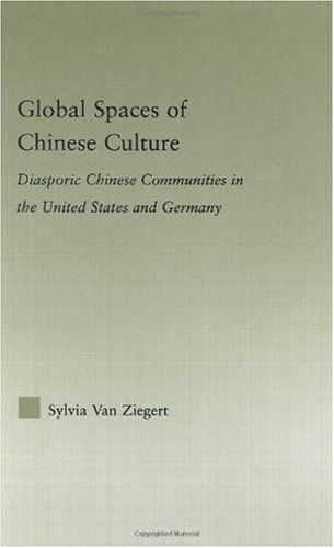 Global Spaces of Chinese Culture: Diasporic Chinese Communities in the United States and Germany (Asian Americans: Reconceptualizing Culture, History, Politics)