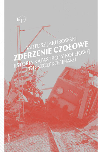 Zderzenie czołowe. Historia katastrofy kolejowej pod Szczekocinami
