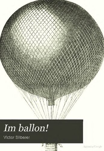 Im Ballon!: Eine Schilderung der Fahrten des Wiener Luftballons "Vindobona" Im Jahre 1882, Sowie der Früheren Wiener Luftfahrten (1791 bis 1881), ... Ascensionen