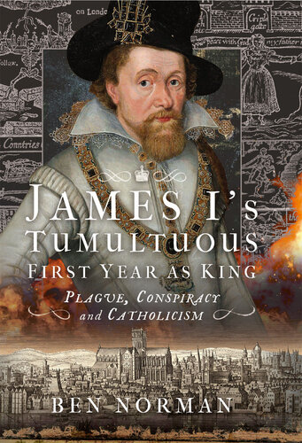 James I’s Tumultuous First Year as King: Plague, Conspiracy and Catholicism