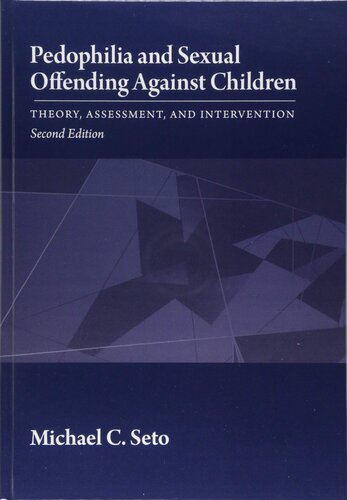 Pedophilia and Sexual Offending Against Children: Theory, Assessment, and Intervention (Complete Table of Contents)