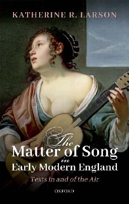 The Matter of Song in Early Modern England. Texts in and of the Air