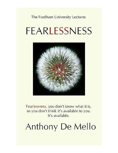 Anthony DeMello Fearlessness : You don't know what it is, so you don't think it's available to you - It's available