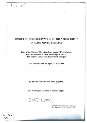 Report on the Observation of the “Derg-Trial” in Addis Ababa, Ethiopia: Trial of the Former Ethiopian Government Officials before the First Division of the Central High Court of the Federal Democratic Republic of Ethiopia: 7-20 February and 15 April-2 May 1996