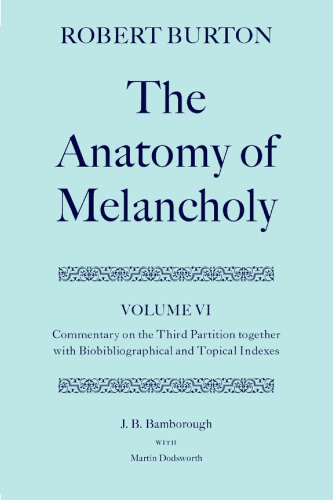 The Anatomy of Melancholy Volume VI: Commentary on the Third Partition, together with Biobibliographical and Topical Indexes