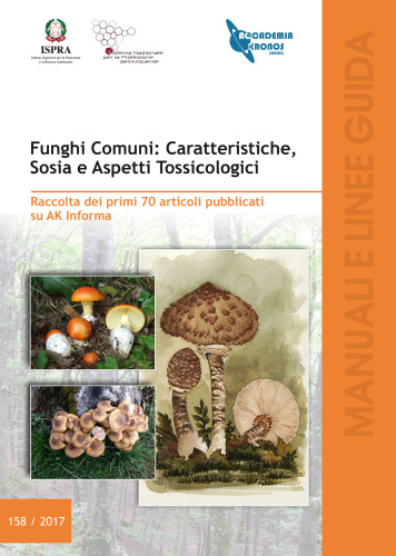 Funghi comuni. Caratteristiche principali, sosia e aspetti tossicologici. Raccolta dei primi 70 articoli pubblicati su AK-Informa