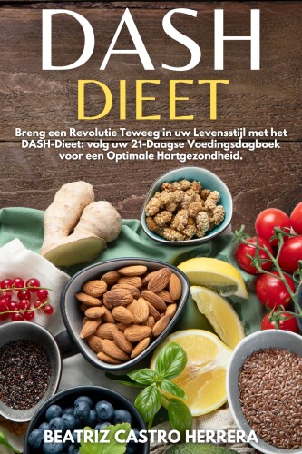 Dash dieet: Breng een Revolutie Teweeg in uw Levensstijl met het DASH-Dieet: volg uw 21-Daagse Voedingsdagboek voor een Optimale Hartgezondheid