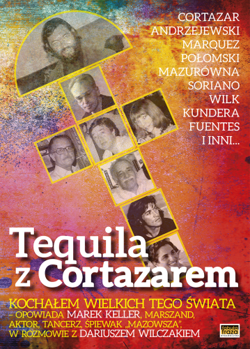 Tequila z Cortazarem. Kochałem wielkich tego świata