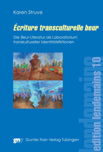 Écriture transculturelle beurDie Beur-Literatur als Laboratoriumtranskultureller Identitätsfiktionen