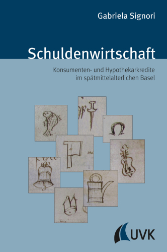 Schuldenwirtschaft. Konsumenten- und Hypothekarkredite im spätmittelalterlichen Basel