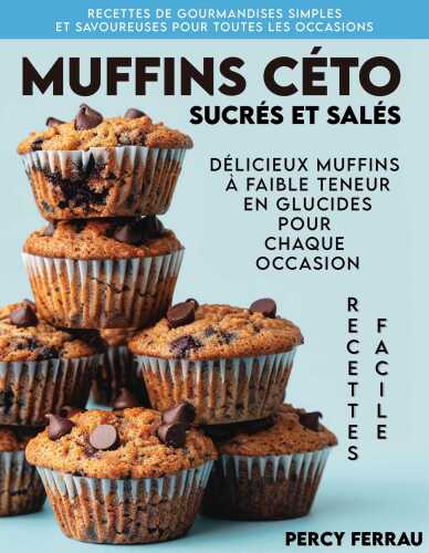 Muffins Céto Sucrés Et Salés: Délicieux muffins à faible teneur en glucides pour chaque occasion