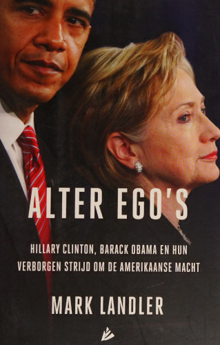 Alter ego's. Hillary Clinton, Barack Obama en hun verborgen strijd om de Amerikaanse macht