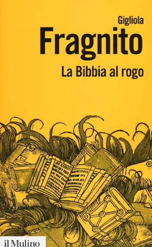 La Bibbia al rogo. La censura ecclesiastica e i volgarizzamenti della Scrittura (1471-1605)