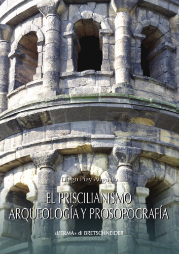 El priscilianismo: arqueología y prosopografía : estudio de un movimiento aristocrático en la Gallaecia tardorromana