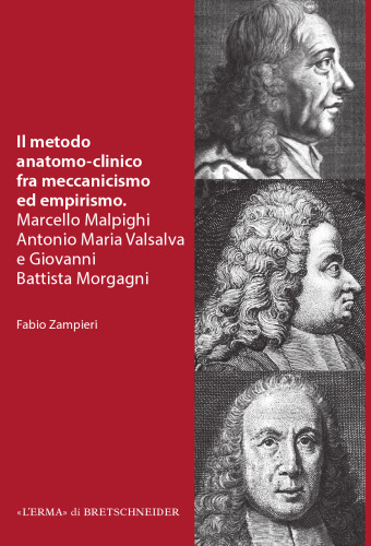 Il Metodo anatomo-clinico fra meccanicismo ed empirismo: Marcello Malpighi, Antonio Maria Valsalva e Giovanni Battista Morgagni