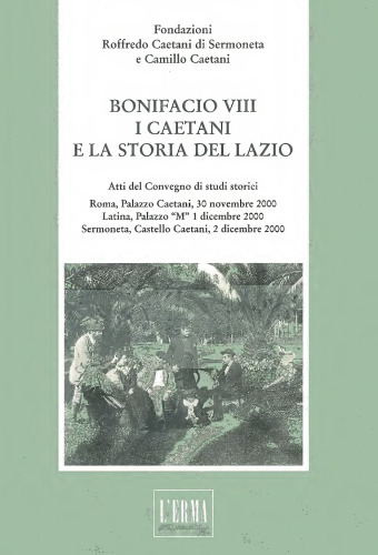 Bonifacio VIII. I caetani e la storia del Lazio: Atti del Convegno di studi storici. Roma, Palazzo Caetani, 30 novembre 2000