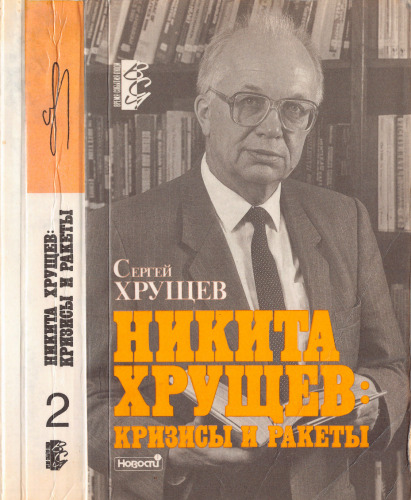 Никита Хрущев. Кризисы и ракеты: взгляд изнутри