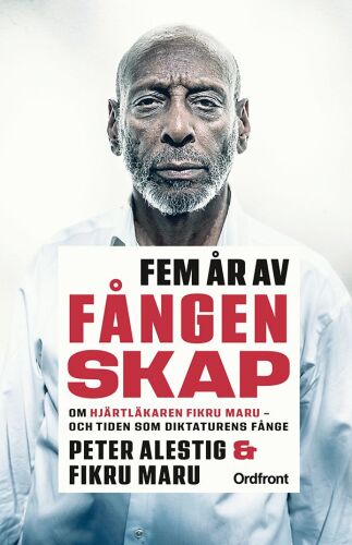 Fem år av fångenskap: Om hjärtläkaren Fikru Maru: och tiden som diktaturens fånge