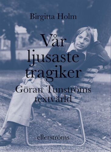Vår ljusaste tragiker: Göran Tunströms textvärld