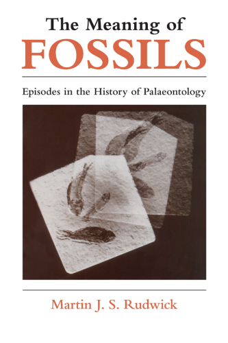 The Meaning of Fossils: Episodes in the History of Palaeontology, Second Edition