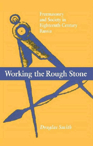 Working Rough Stone - Freemasonry and Society in 18th-Century Russia