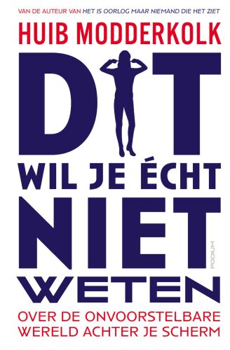 Dit wil je écht niet weten: Over de onvoorstelbare wereld achter je scherm
